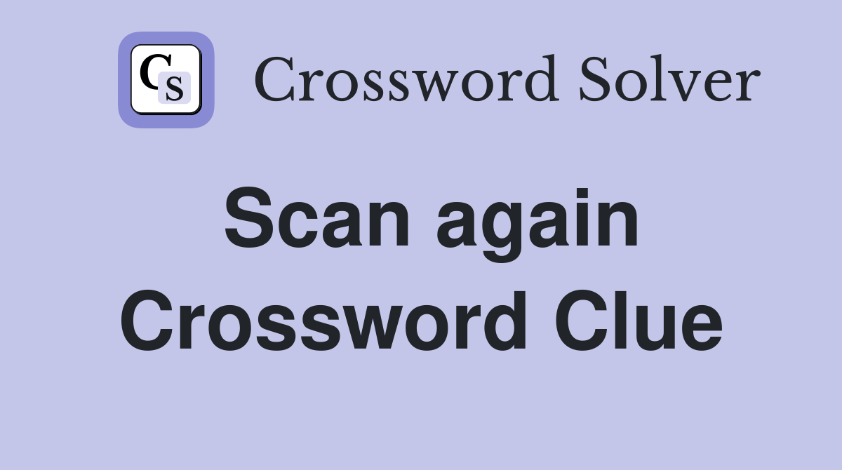 Scan again Crossword Clue Answers Crossword Solver